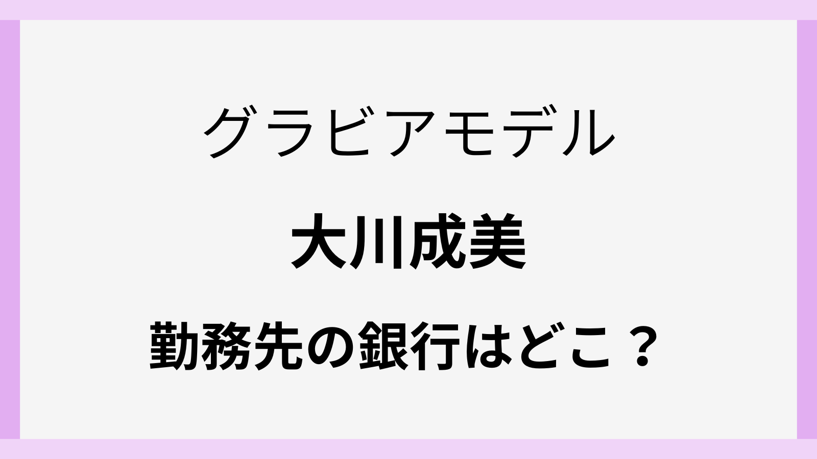大川成美の勤務先の銀行はどこ