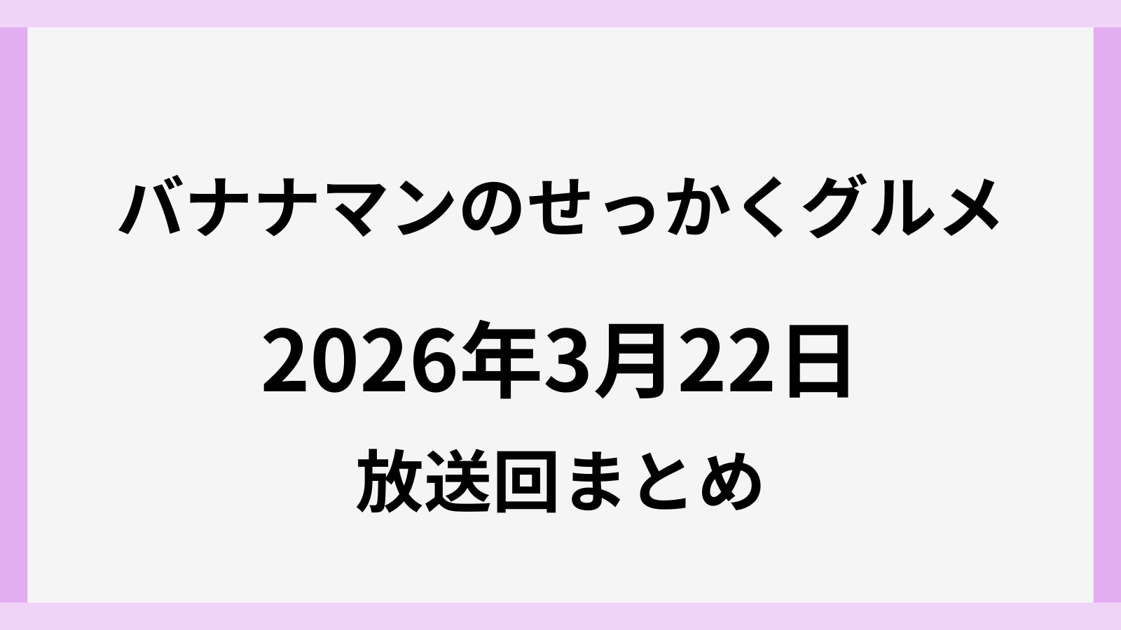 バナナマンのせっかくグルメ2026年3月22日