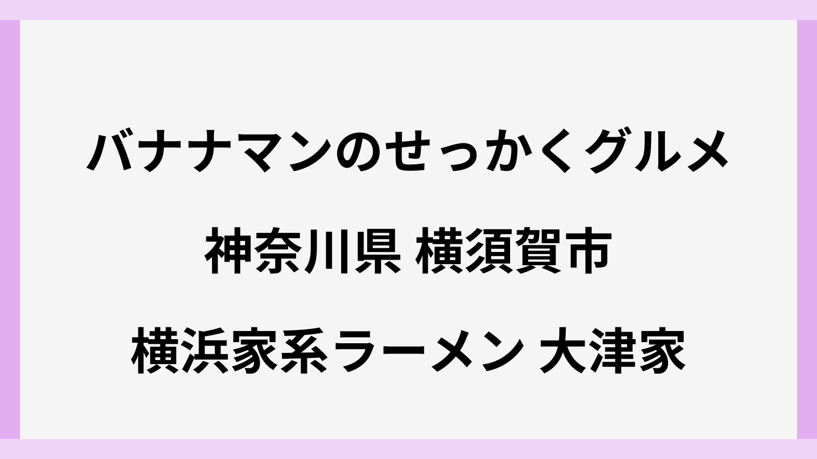 バナナマンのせっかくグルメ横須賀の家系ラーメン