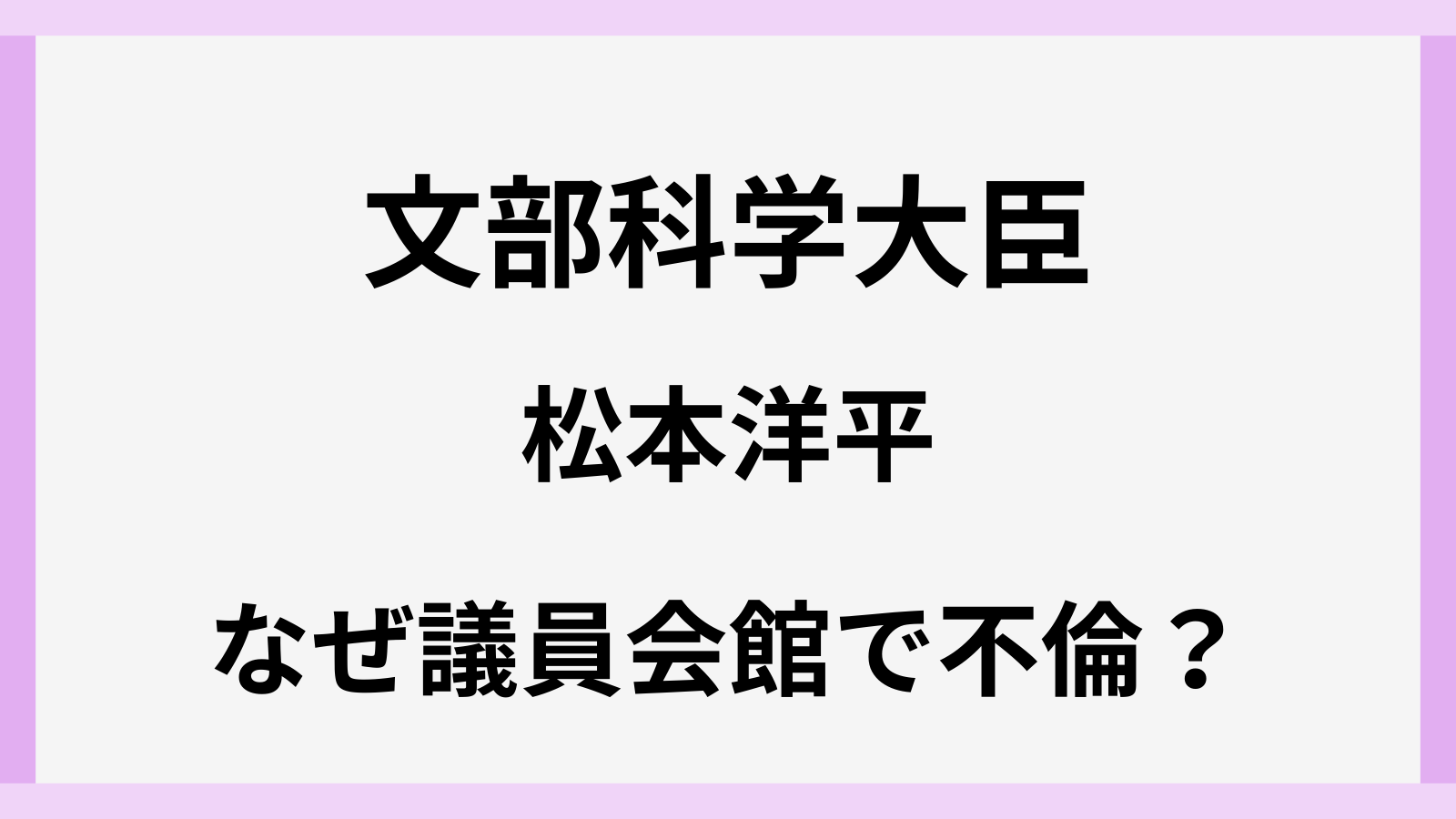 松本洋平大臣はなぜA子と議員会館で不倫できたのか