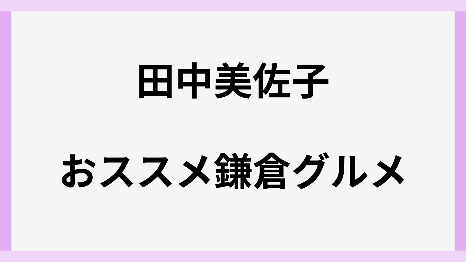 田中美佐子おススメの鎌倉ベスコングルメ
