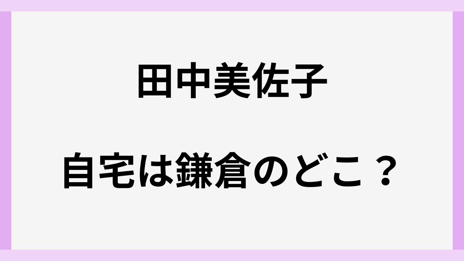 田中美佐子の鎌倉の自宅の場所はどこ