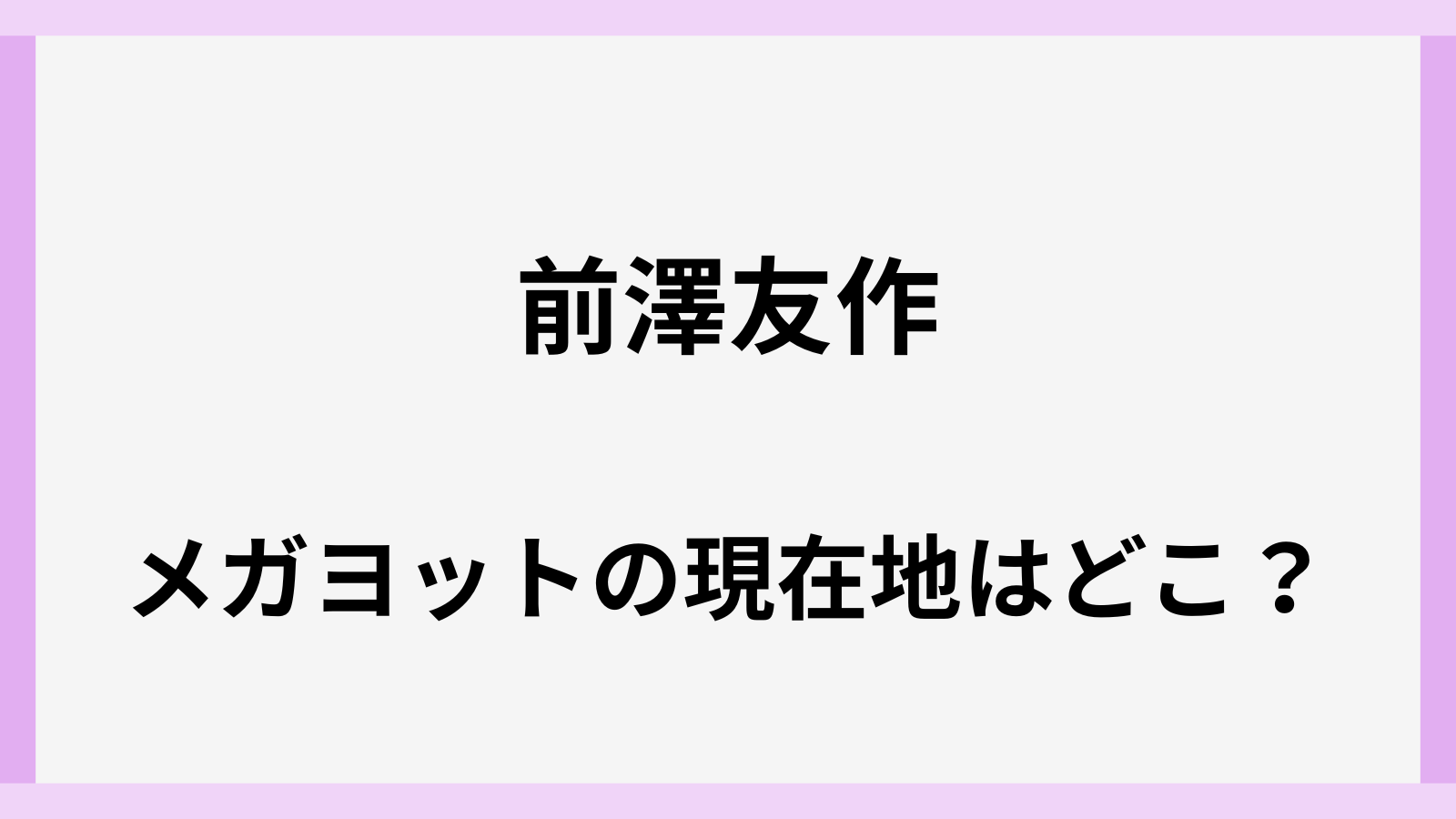 前澤友作のメガヨットの現在地はどこ