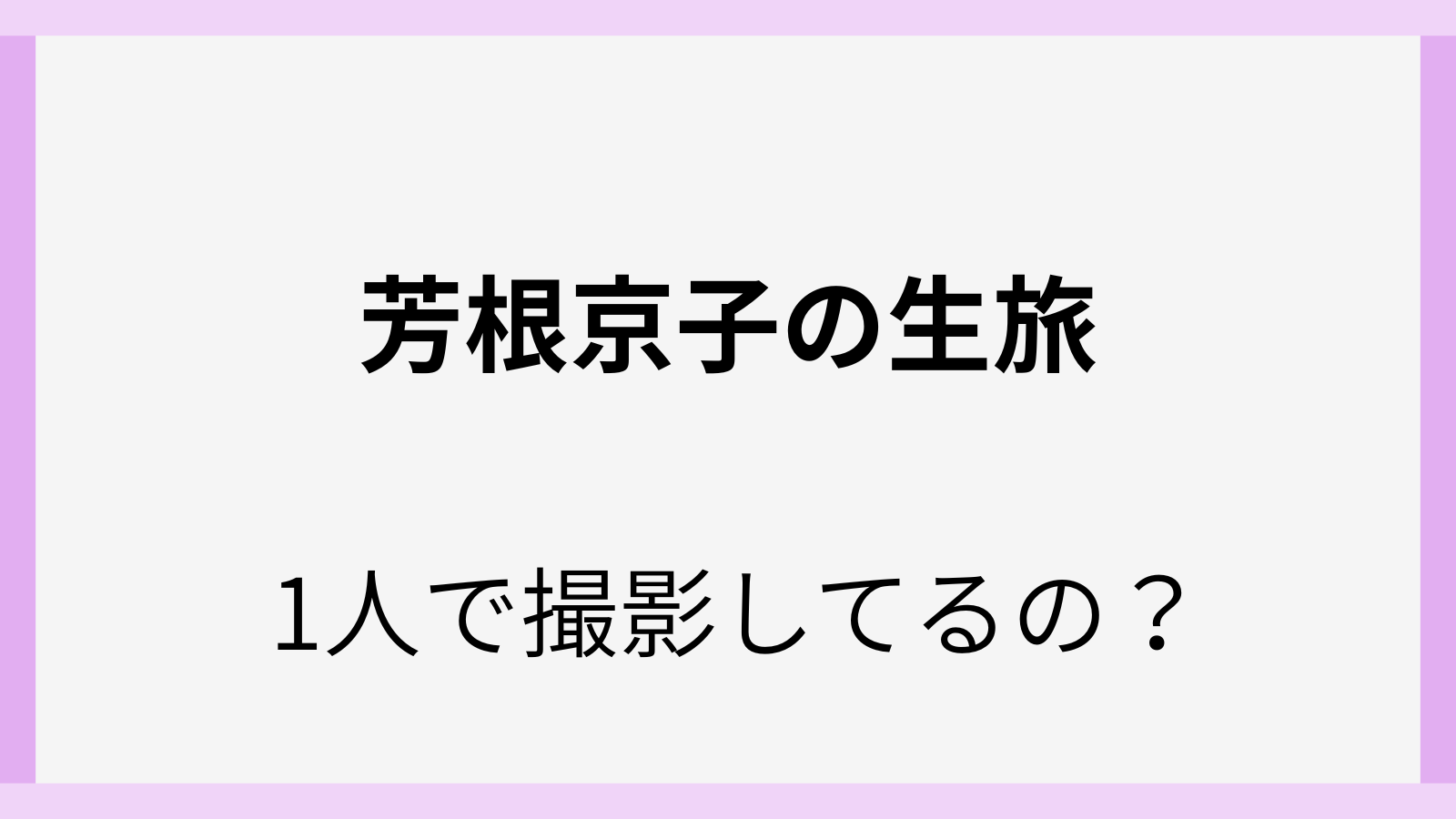 芳根京子の生旅って本当に1人で撮影