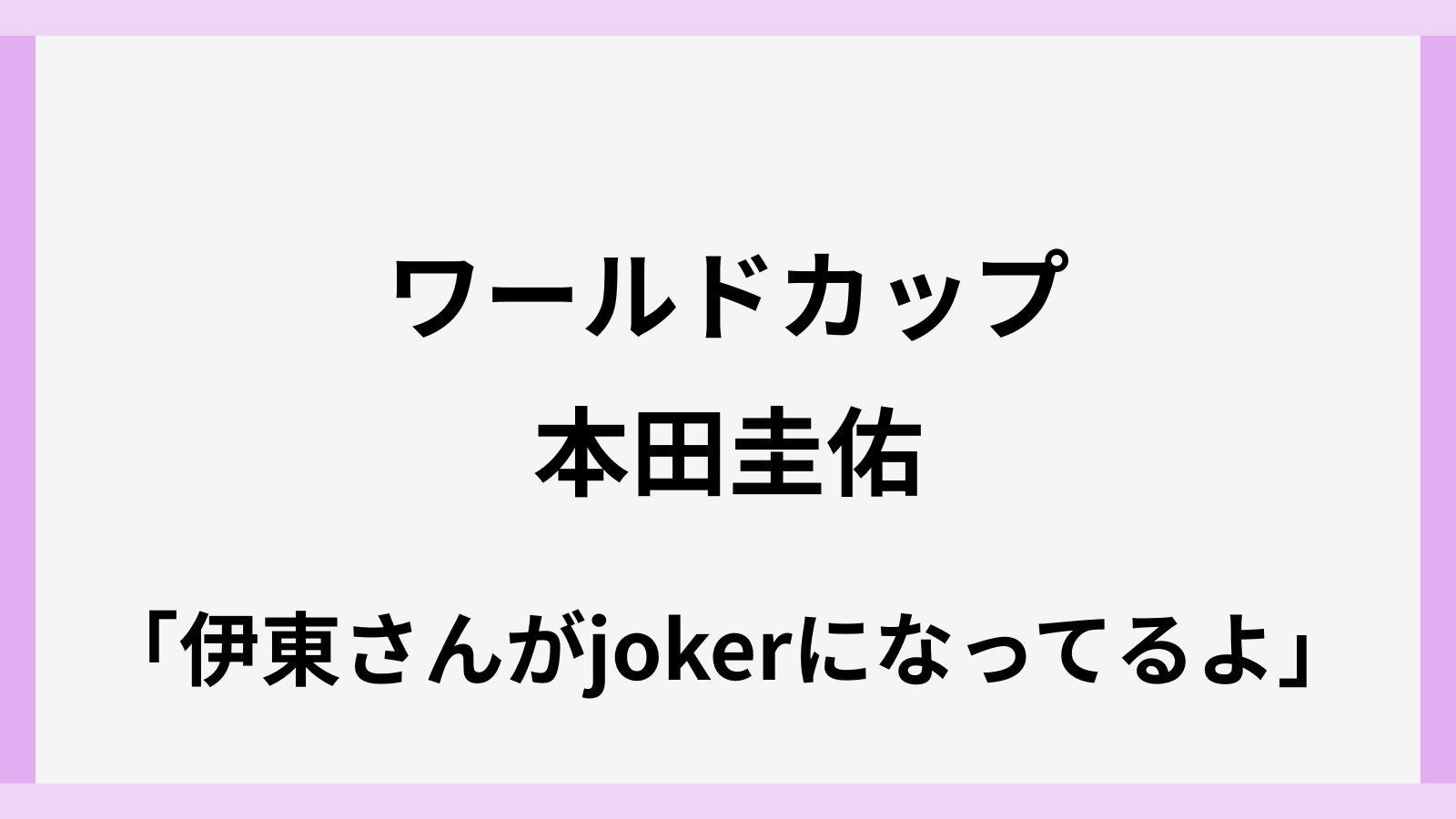 伊東さんはJOKERになってるよと本田圭佑